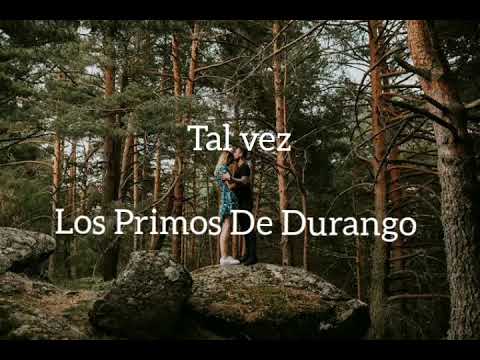 Los Primos De Durangp - Tal vez (Letra)