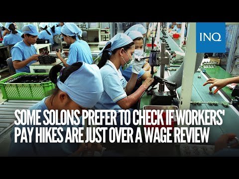 Some solons prefer to check if workers' pay hikes are just over a wage review