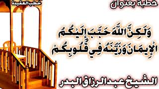 وَلَكِنَّ اللَّهَ حَبَّبَ إِلَيْكُمُ الْإِيمَانَ وَزَيَّنَهُ فِي قُلُوبِكُمْ الشيخ عبد الرزاق البدر image