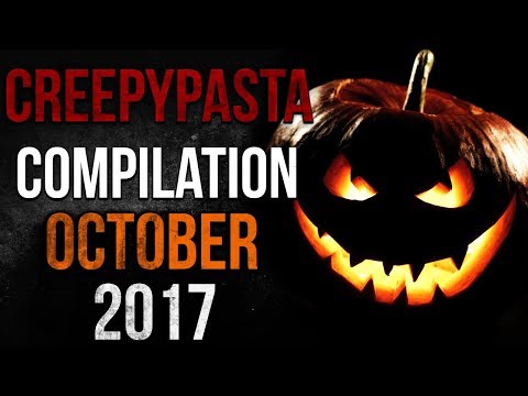 CREEPYPASTA COMPILATION - OCTOBER 2017