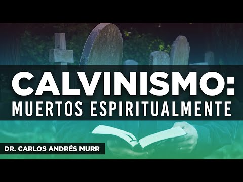 "Calvinismo: Muertos espiritualmente" Dr. Carlos Andrés Murr