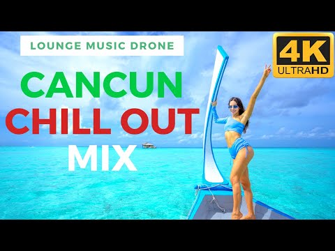 Cancun 4K Drone View Chill Out Lounge Music | Travel Droner