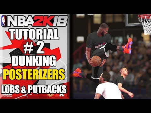 NBA 2K18 Ultimate Dunking Tutorial - How To Get Posterizers, Double LOBS, 360's, Putbacks & More
