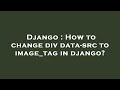 Django How To Change Div Data Src To Image Tag In Django