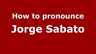 How to pronounce Jorge Sabato