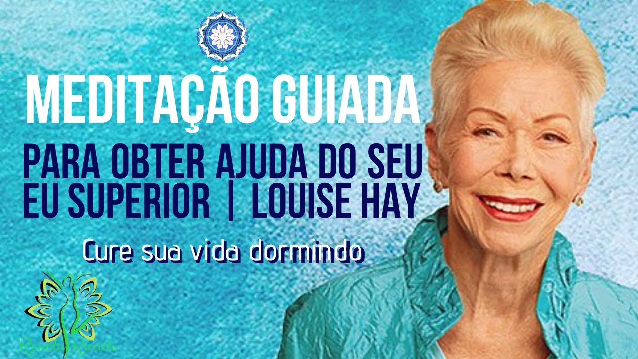 MEDITAÇÃO PARA OBTER AJUDA DO SEU EU SUPERIOR - LOUISE HAY