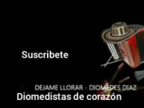 Dejame llorar. Diomedes Diaz y juancho rois letra
