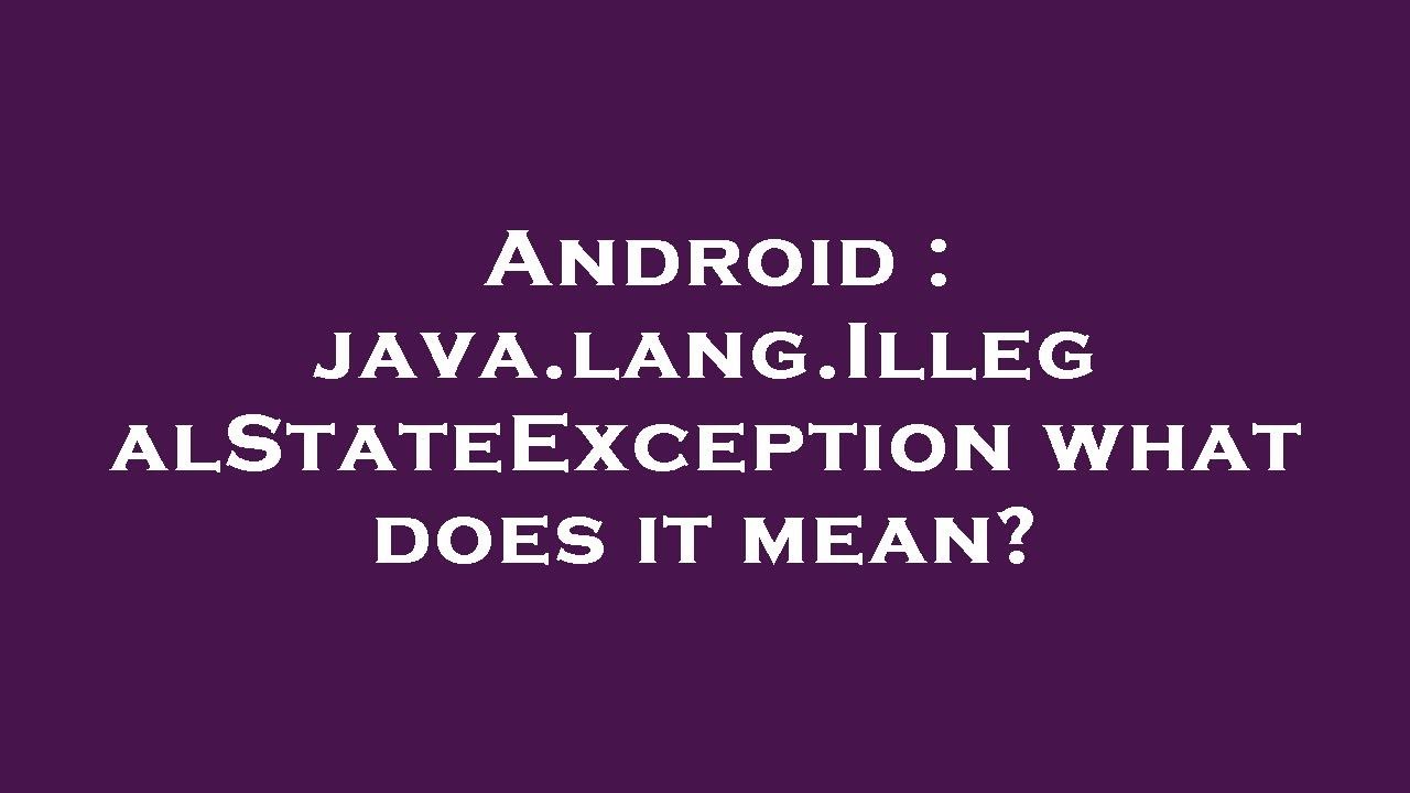 Android : java.lang.IllegalStateException what does it mean?