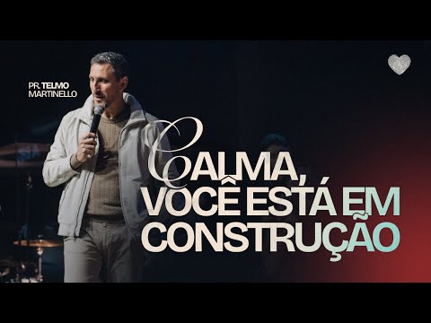 Calma, você está em construção | Pr. Telmo Martinello | Abba Pai Church