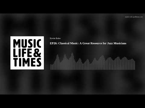 EP26: Classical Music: A Great Resource for Jazz Musicians