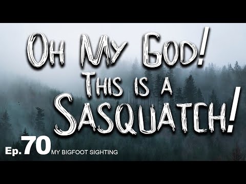 , title : 'Oh My God! This is a Sasquatch! - My Bigfoot Sighting Episode 70'