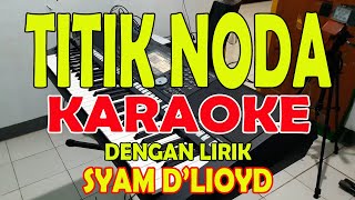 Download lagu TITIK NODA [SYAM D'LIOYD] KARAOKE ll LIRIK ll HD mp3