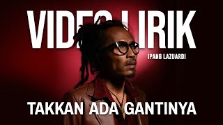 Download lagu IPANG LAZUARDI - TAKKAN ADA GANTINYA (LYRIC VIDEO) LIRIK LAGU VIRAL & TRENDING TERBARU mp3