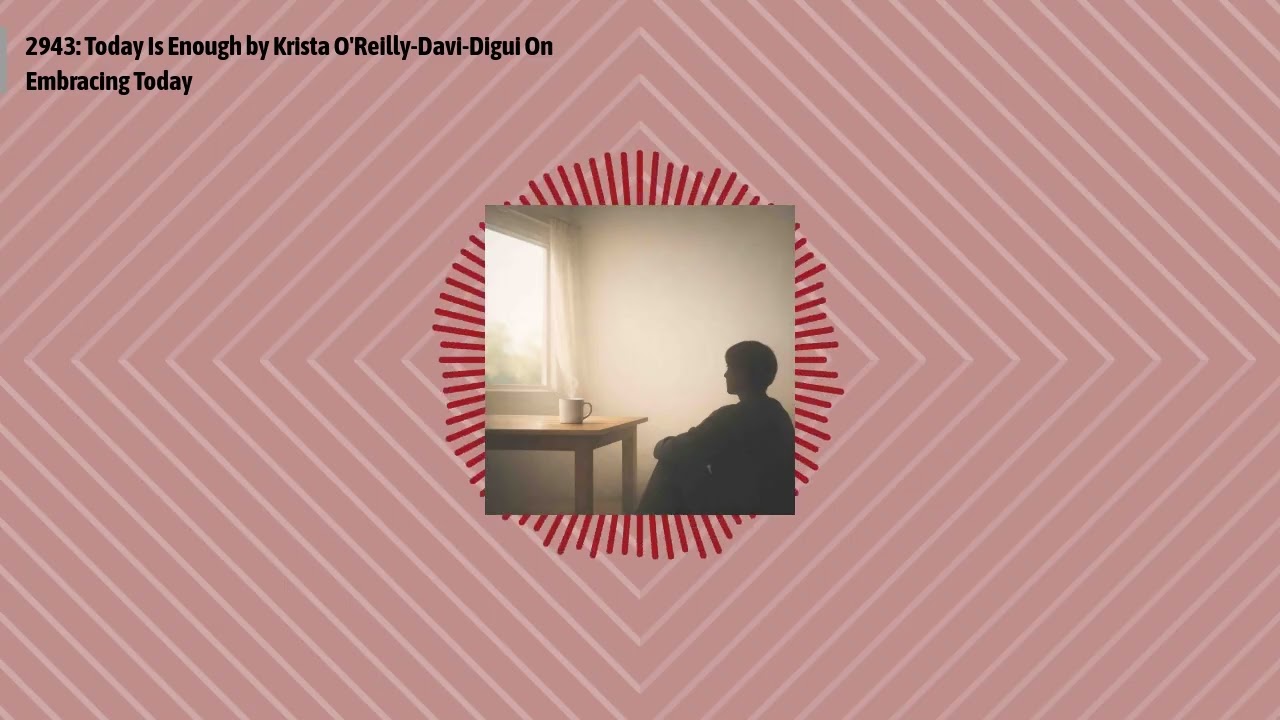 2943: Today Is Enough by Krista O'Reilly-Davi-Digui On Embracing Today | Optimal Relationships...