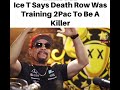 Ice T Says Death Row Was Training 2Pac To Be A Killer