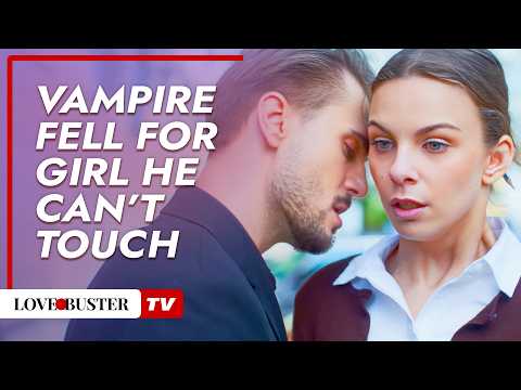 Vampire Fell For Girl He Can’t Touch I @LoveBusterTV