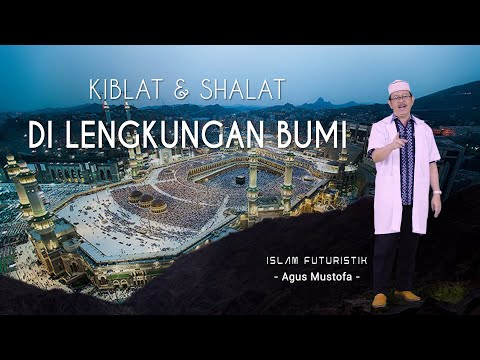 Islam Futuristik eps. 16 - KIBLAT & SHALAT DI LENGKUNGAN BUMI