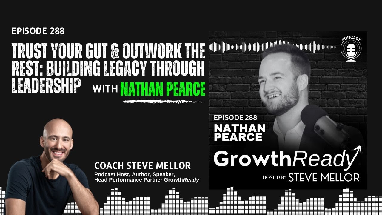 Episode 288: Trust Your Gut & Outwork the Rest: Building Legacy Through Leadership with Nathan Pearce