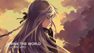 NIGHTCORE--Shrink the World by Yellowcard
