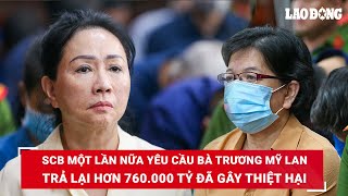 SCB một lần nữa yêu cầu bà Trương Mỹ Lan trả lại toàn bộ hơn 760.000 tỷ đồng đã gây thiệt hại | BLĐ