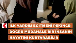 İlk Yardım Eğitmeni Pekince Doğru müdahale bir insanın hayatını kurtar