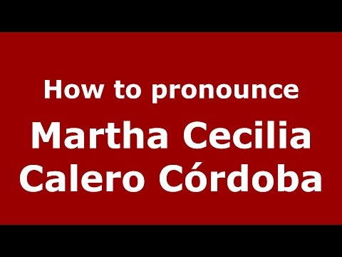 How to pronounce Martha Cecilia Calero Córdoba (Colombian Spanish/Colombia)  - PronounceNames.com