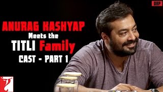 Anurag Kashyap meets Titli Family - Cast | Part 1