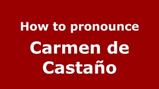 How to pronounce Carmen De Castaño