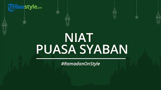 Bacaan Niat Puasa Syaban Lengkap dengan Tulisan Arab dan Terjemahannya