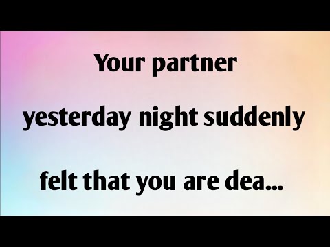 YOUR PARTNER YESTERDAY NIGHT SUDDENLY FELT THAT YOU ARE DEA...