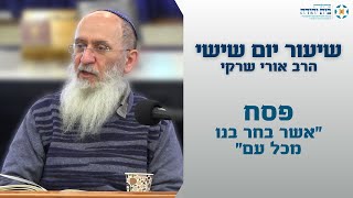 פסח | "אשר בחר בנו מכל עם" – הרב אורי שרקי