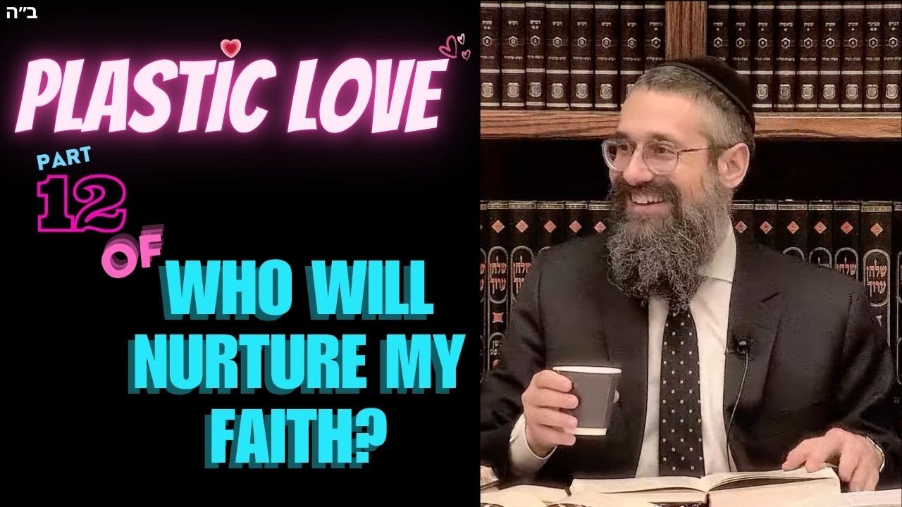 "Plastic Love" - Part 12 of WHO WILL NURTURE MY FAITH? V'ata Tetzaveh; the Rebbe’s Parting Teaching! thumbnail