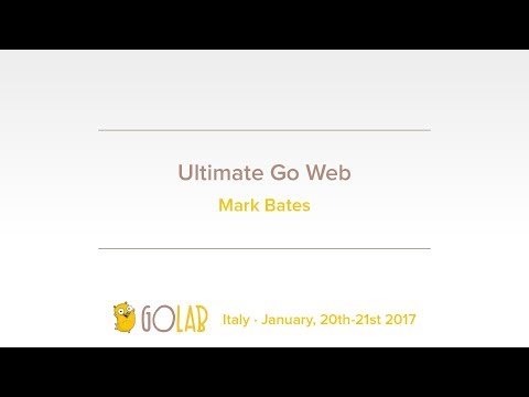 GoLab 2017 - Mark Bates - Ultimate Go Web
