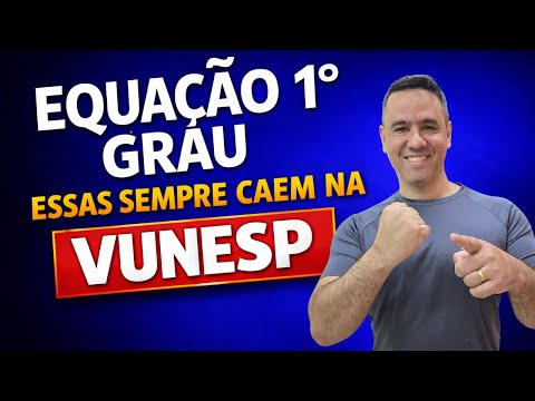 Equação do Primeiro Grau: Questões que sempre caem | VUNESP | Matemática.