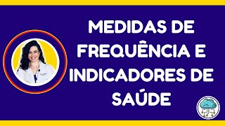 Medidas de frequência e indicadores de saúde - Bioestatística e Epidemiologia