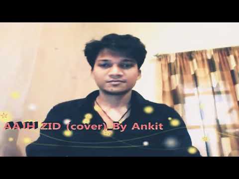 Aajh Zid (cover) by Ankit
