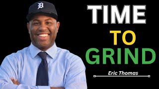 TIME TO GRIND - Powerful Motivational Speech for Success | Eric Thomas Motivation