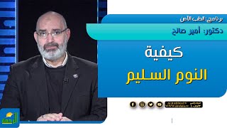 كيفية النوم السليم برنامج الطب الامن مع الدكتور أمير صالح