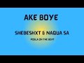 Ake Boye - Shebeshxt (Feat. Naqua SA & Pobla On The Beat) (Original Audio)🔥
