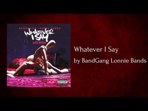 Whatever I Say ft Too $hort - BandGang Lonnie Bands