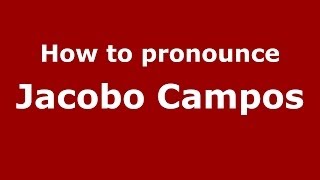 How to pronounce Jacobo Campos