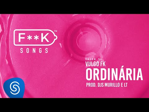 11. Vulgo FK - ORDINÁRIA (Dj Murillo e LT) [F**K SONGS]