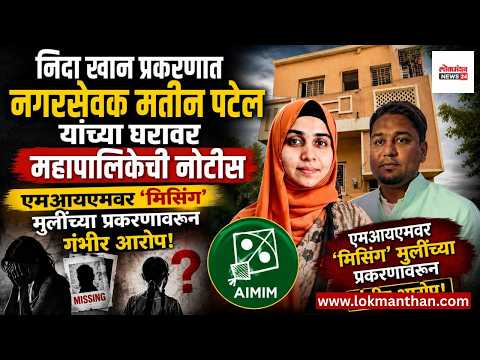 निदा खान प्रकरणात नगरसेवक मतीन पटेलच्या घरावर महापालिकेची नोटीस; ‘मिसिंग’ मुलींच्या प्रकरणावरून आरोप