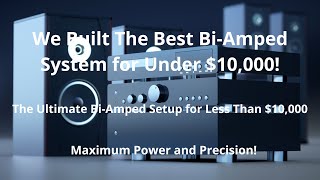 Premium Sound, Affordable Price! The Best Bi-Amp System for Under $10K You Won’t Believe This Sound!
