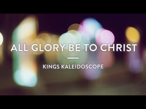 Kings Kaleidoscope | All Glory Be to Christ | (Official Lyric Video)