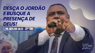 PR. ADYLTON SALES - 32°  EBO - DESÇA O JORDÃO E BUSQUE A PRESENÇA DE DEUS.