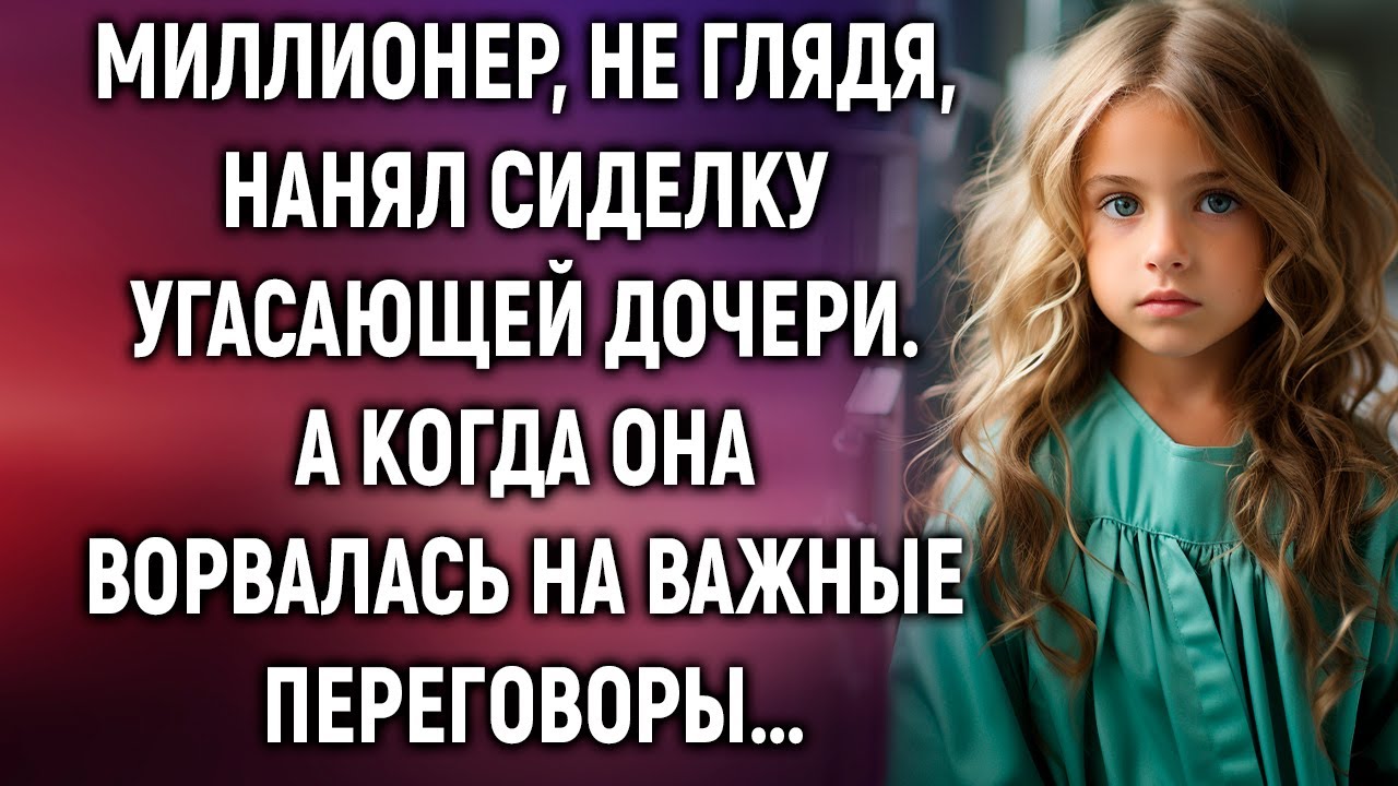 Миллионер, не глядя, нанял сиделку угасающей дочери. А когда она ворвалась на важные переговоры…
