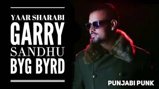 Yaar Sharabi (FULL SONG) - Garry Sandhu - Byg Byrd - New Punjabi Song 2018
