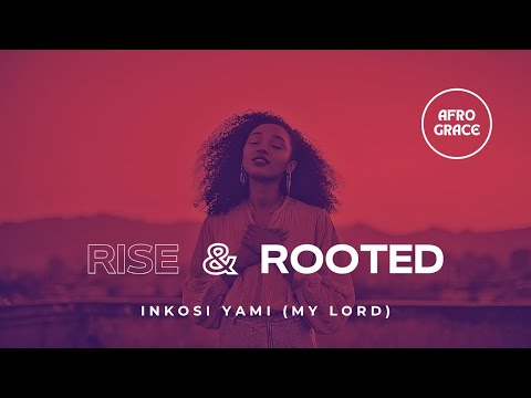 RISE & ROOTED  |  Inkosi Yami (My Lord)