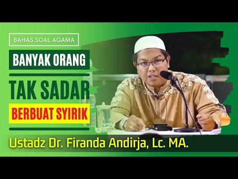 Banyak Orang Tak Sadar Berbuat Syirik - Ustadz Dr. Firanda Andirja, Lc. MA.